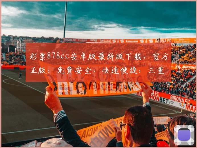 彩票878cc安卓版最新版下载，官方正版，免费安全，快速便捷，三重保障，不容错过，立即下载
