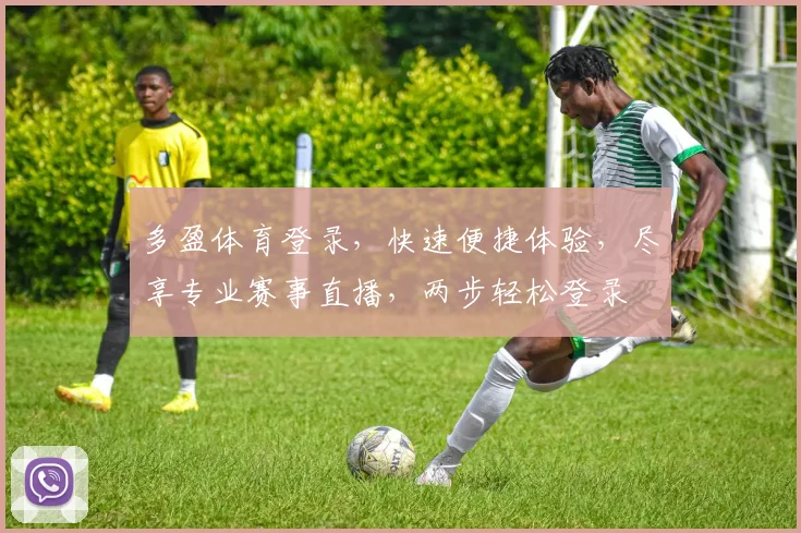 多盈体育登录，快速便捷体验，尽享专业赛事直播，两步轻松登录